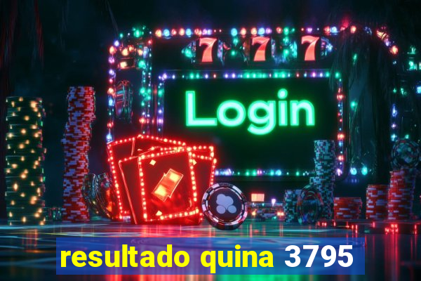 resultado quina 3795